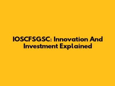 IOSCFSGSC: Innovation And Investment Explained