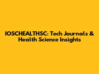 IOSCHEALTHSC: Tech Journals & Health Science Insights
