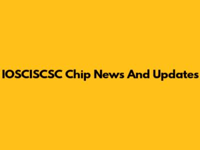 IOSCISCSC Chip News And Updates