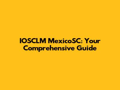 IOSCLM MexicoSC: Your Comprehensive Guide