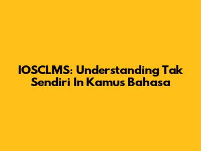 IOSCLMS: Understanding 'Tak Sendiri' In Kamus Bahasa