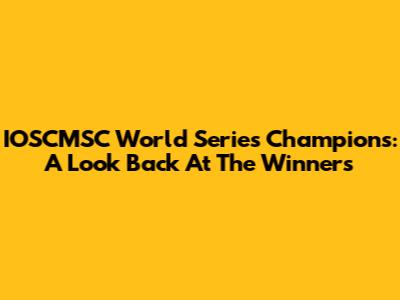 IOSCMSC World Series Champions: A Look Back At The Winners