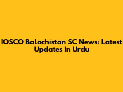 IOSCO Balochistan SC News: Latest Updates In Urdu