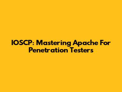 IOSCP: Mastering Apache For Penetration Testers