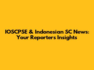 IOSCPSE & Indonesian SC News: Your Reporter's Insights