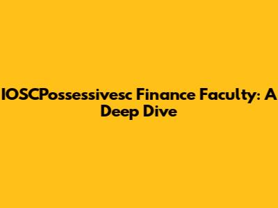 IOSCPossessivesc Finance Faculty: A Deep Dive