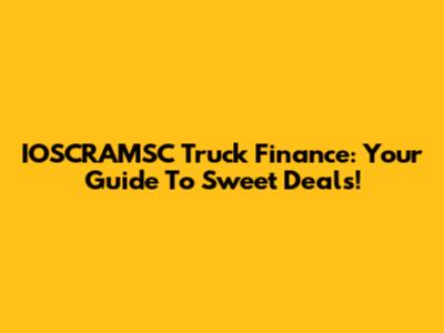 IOSCRAMSC Truck Finance: Your Guide To Sweet Deals!