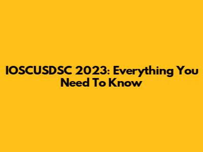 IOSCUSDSC 2023: Everything You Need To Know