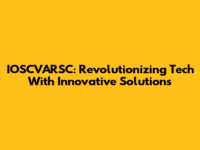 IOSCVARSC: Revolutionizing Tech With Innovative Solutions