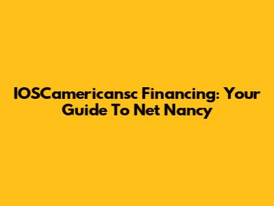 IOSCamericansc Financing: Your Guide To Net Nancy