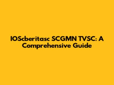 IOScberitasc SCGMN TVSC: A Comprehensive Guide