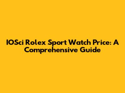 IOSci Rolex Sport Watch Price: A Comprehensive Guide