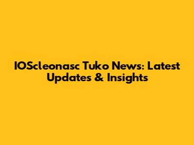 IOScleonasc Tuko News: Latest Updates & Insights