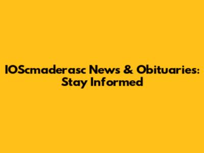 IOScmaderasc News & Obituaries: Stay Informed