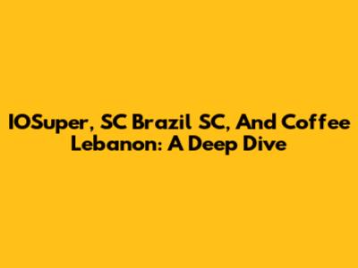 IOSuper, SC Brazil SC, And Coffee Lebanon: A Deep Dive
