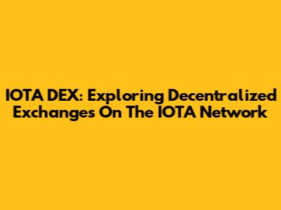 IOTA DEX: Exploring Decentralized Exchanges On The IOTA Network