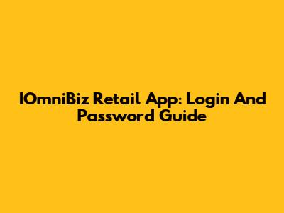 IOmniBiz Retail App: Login And Password Guide