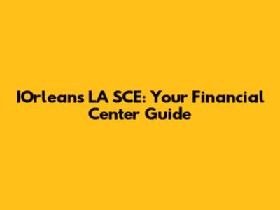 IOrleans LA SCE: Your Financial Center Guide