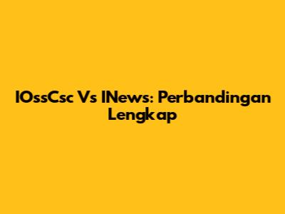 IOssCsc Vs INews: Perbandingan Lengkap
