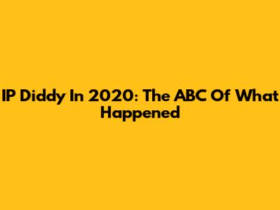 IP Diddy In 2020: The ABC Of What Happened