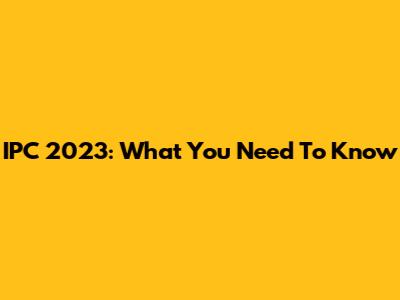 IPC 2023: What You Need To Know