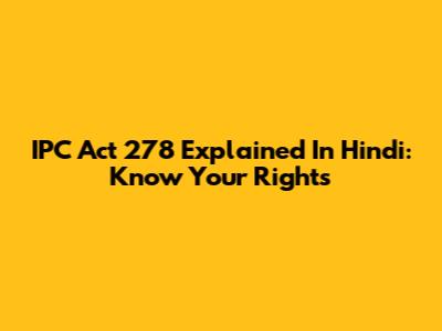 IPC Act 278 Explained In Hindi: Know Your Rights