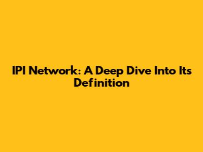 IPI Network: A Deep Dive Into Its Definition