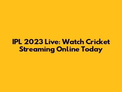 IPL 2023 Live: Watch Cricket Streaming Online Today