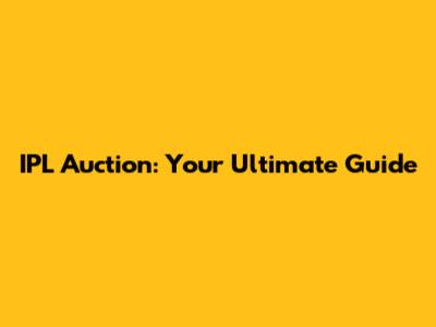 IPL Auction: Your Ultimate Guide