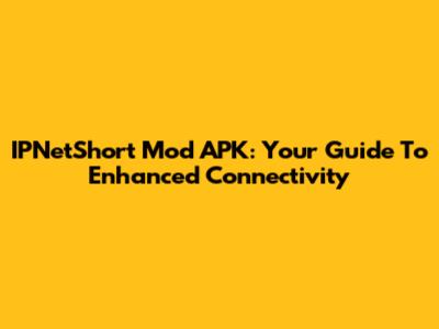 IPNetShort Mod APK: Your Guide To Enhanced Connectivity