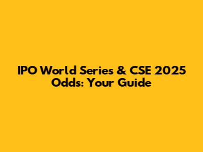 IPO World Series & CSE 2025 Odds: Your Guide