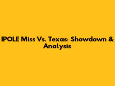 IPOLE Miss Vs. Texas: Showdown & Analysis