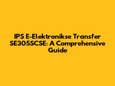 IPS E-Elektronikse Transfer SE305SCSE: A Comprehensive Guide