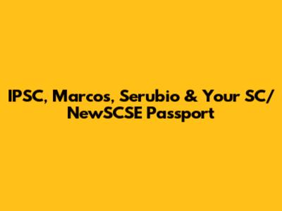 IPSC, Marcos, Serubio & Your SC/NewSCSE Passport