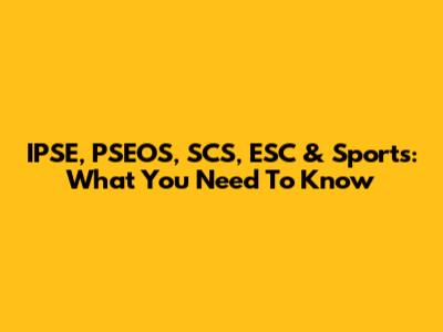 IPSE, PSEOS, SCS, ESC & Sports: What You Need To Know