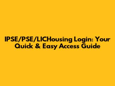 IPSE/PSE/LICHousing Login: Your Quick & Easy Access Guide