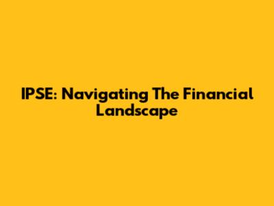 IPSE: Navigating The Financial Landscape