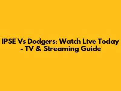 IPSE Vs Dodgers: Watch Live Today - TV & Streaming Guide