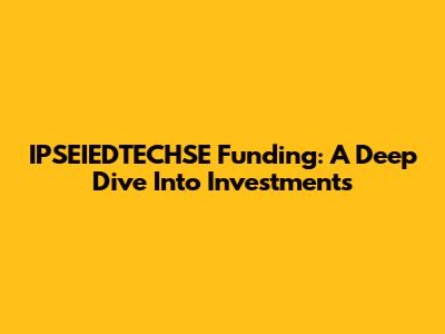 IPSEIEDTECHSE Funding: A Deep Dive Into Investments