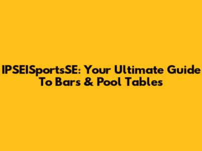 IPSEISportsSE: Your Ultimate Guide To Bars & Pool Tables
