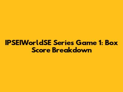 IPSEIWorldSE Series Game 1: Box Score Breakdown