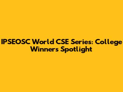 IPSEOSC World CSE Series: College Winners Spotlight
