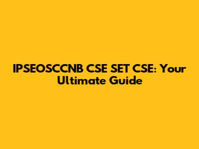 IPSEOSCCNB CSE SET CSE: Your Ultimate Guide