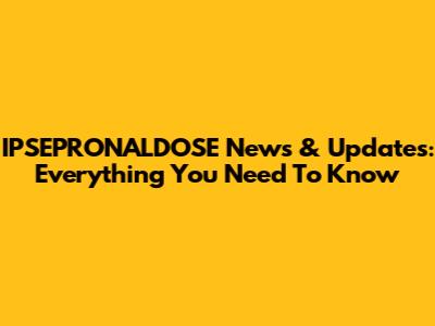 IPSEPRONALDOSE News & Updates: Everything You Need To Know