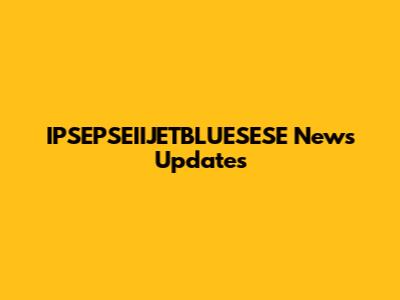 IPSEPSEIIJETBLUESESE News Updates