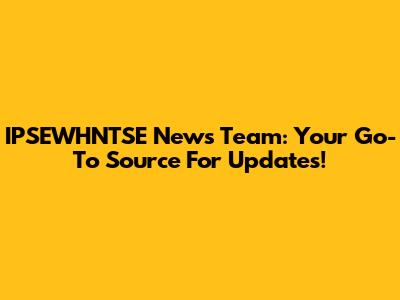 IPSEWHNTSE News Team: Your Go-To Source For Updates!