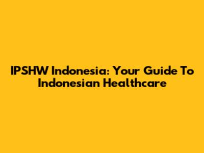 IPSHW Indonesia: Your Guide To Indonesian Healthcare