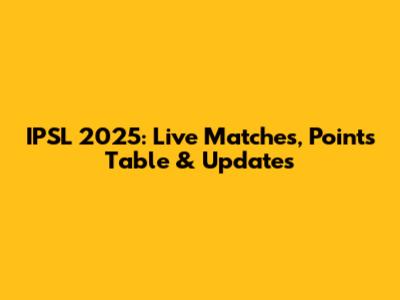 IPSL 2025: Live Matches, Points Table & Updates