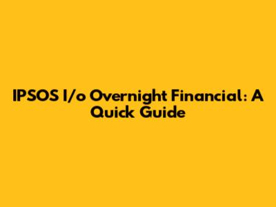 IPSOS I/o Overnight Financial: A Quick Guide