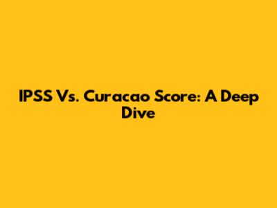IPSS Vs. Curacao Score: A Deep Dive